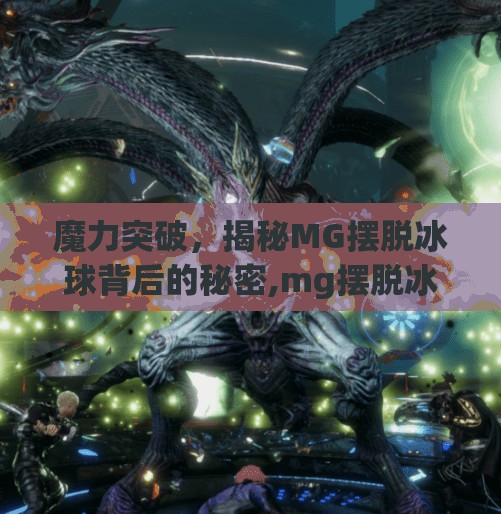 魔力突破，揭秘MG摆脱冰球背后的秘密,mg摆脱冰球突破豪华版
