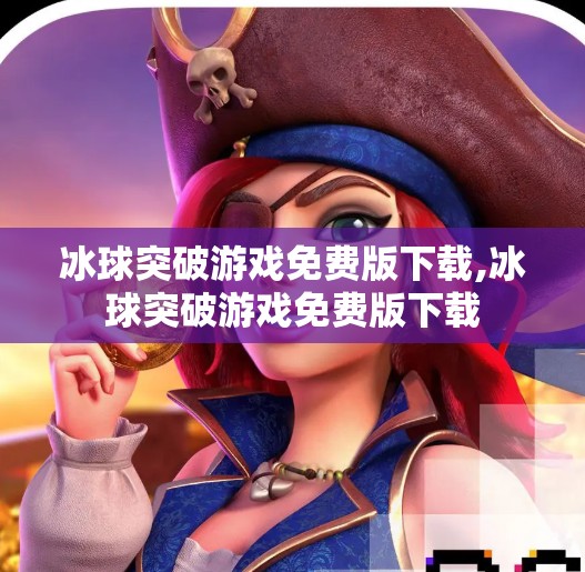 冰球突破游戏免费版下载,冰球突破游戏免费版下载