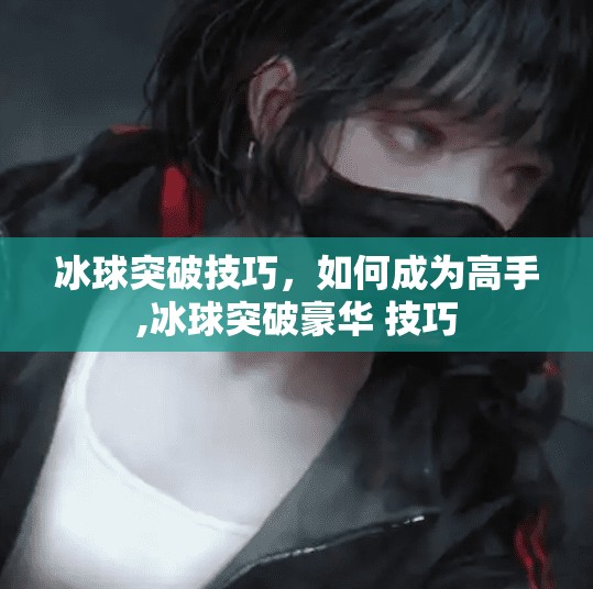 冰球突破技巧，如何成为高手,冰球突破豪华 技巧
