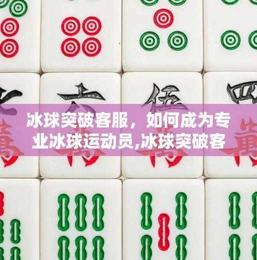 冰球突破客服，如何成为专业冰球运动员,冰球突破客服
