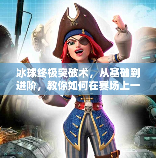 冰球终极突破术,从基础到进阶,教你如何在赛场上一穿三!突破冰球终极突破怎么打 冰球终极突破术,从基础到进阶,教你如何在赛场上一穿三!突破冰球终极突破怎么打