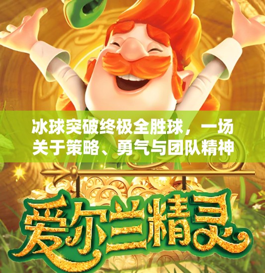 冰球突破终极全胜球,一场关于策略、勇气与团队精神的胜利,冰球突破终极全胜球 冰球突破终极全胜球,一场关于策略、勇气与团队精神的胜利,冰球突破终极全胜球