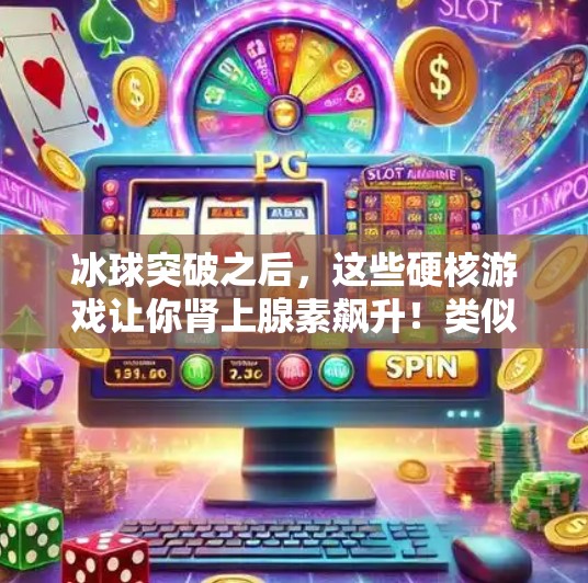 冰球突破之后,这些硬核游戏让你肾上腺素飙升!类似冰球突破的游戏 冰球突破之后,这些硬核游戏让你肾上腺素飙升!类似冰球突破的游戏