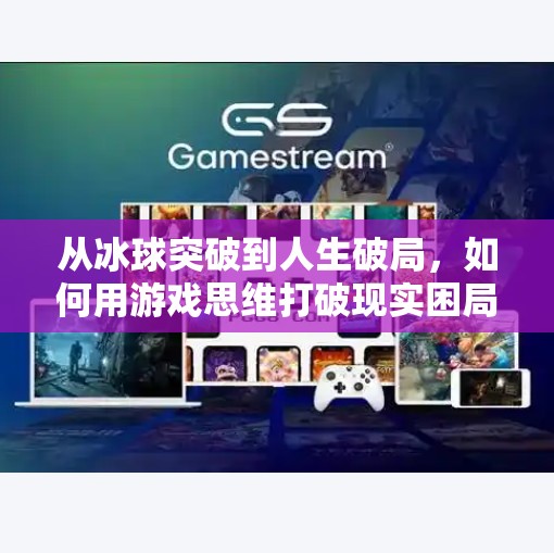 从冰球突破到人生破局，如何用游戏思维打破现实困局？摆脱冰球突破小游戏