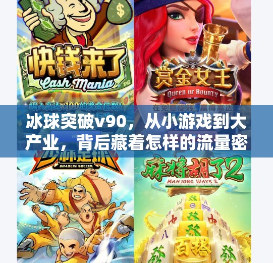冰球突破v90，从小游戏到大产业，背后藏着怎样的流量密码？冰球突破v90