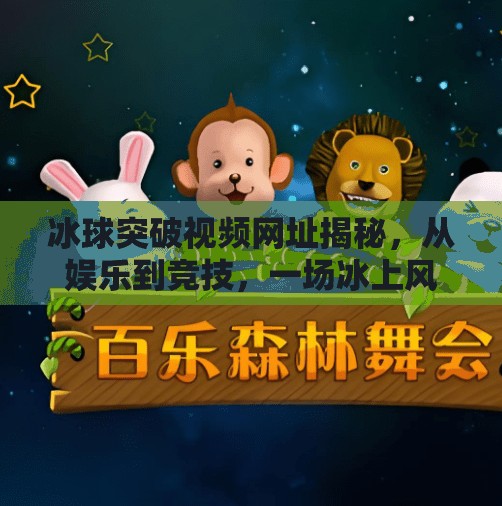 冰球突破视频网址揭秘，从娱乐到竞技，一场冰上风暴的视觉盛宴,冰球突破视频网址