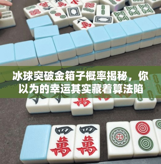冰球突破金箱子概率揭秘，你以为的幸运其实藏着算法陷阱？冰球突破金箱子概率