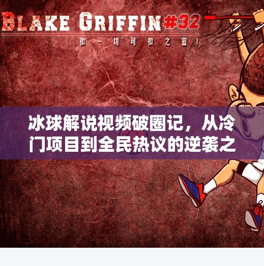 冰球解说视频破圈记，从冷门项目到全民热议的逆袭之路,突破冰球解说视频