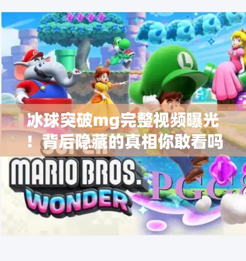 冰球突破mg完整视频曝光!背后隐藏的真相你敢看吗?冰球突破mg完整视频 冰球突破mg完整视频曝光!背后隐藏的真相你敢看吗?冰球突破mg完整视频