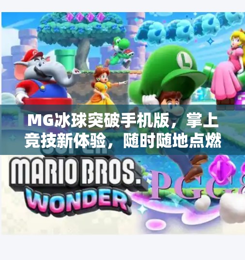 MG冰球突破手机版,掌上竞技新体验,随时随地点燃热血激情!MG冰球突破手机版 MG冰球突破手机版,掌上竞技新体验,随时随地点燃热血激情!MG冰球突破手机版