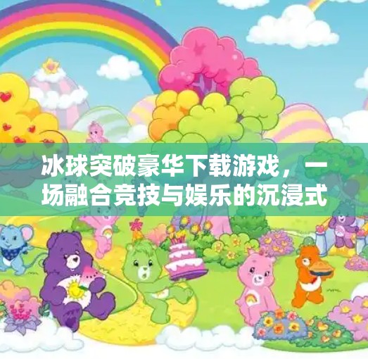 冰球突破豪华下载游戏，一场融合竞技与娱乐的沉浸式体验,冰球突破豪华下载游戏