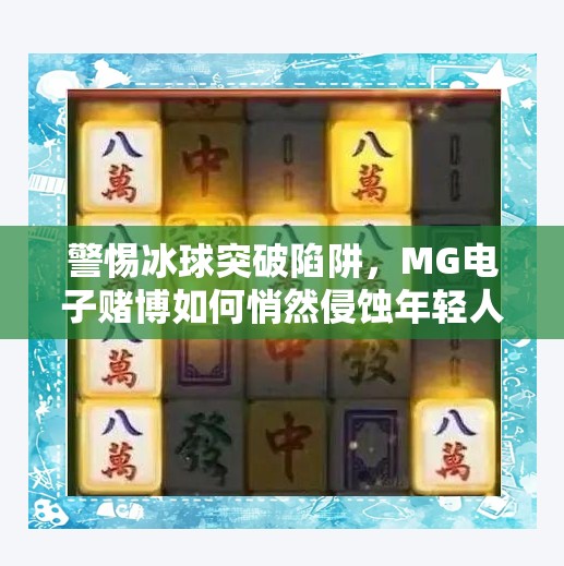 警惕冰球突破陷阱，MG电子赌博如何悄然侵蚀年轻人的财富与未来？MG电子赌博冰球突破
