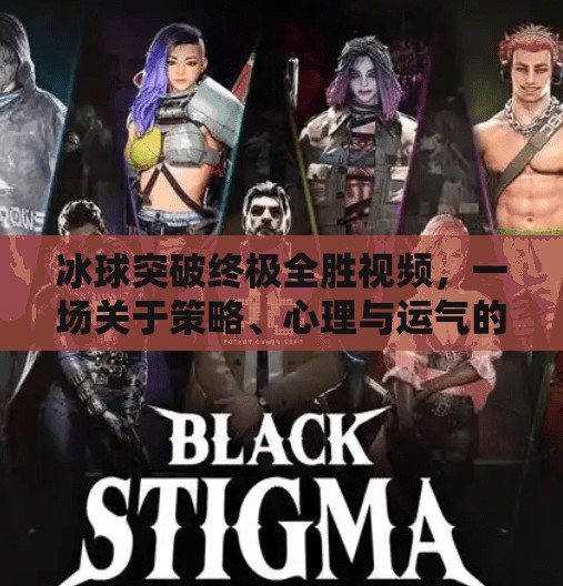 冰球突破终极全胜视频，一场关于策略、心理与运气的博弈盛宴,冰球突破终极全胜视频