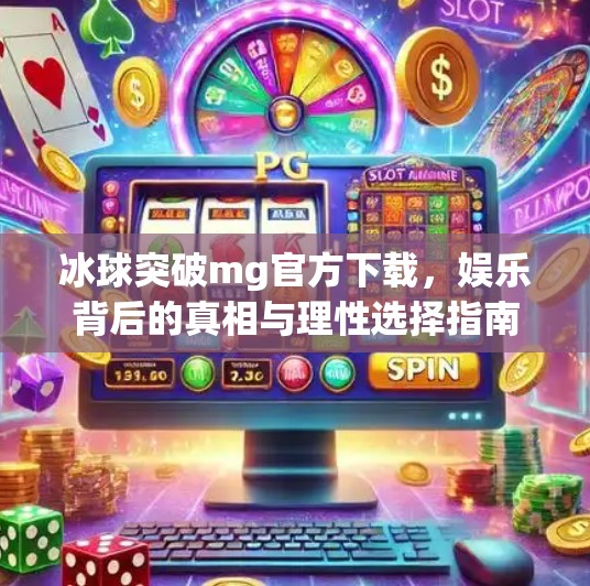 冰球突破mg官方下载,娱乐背后的真相与理性选择指南,冰球突破mg官方下载 冰球突破mg官方下载,娱乐背后的真相与理性选择指南,冰球突破mg官方下载