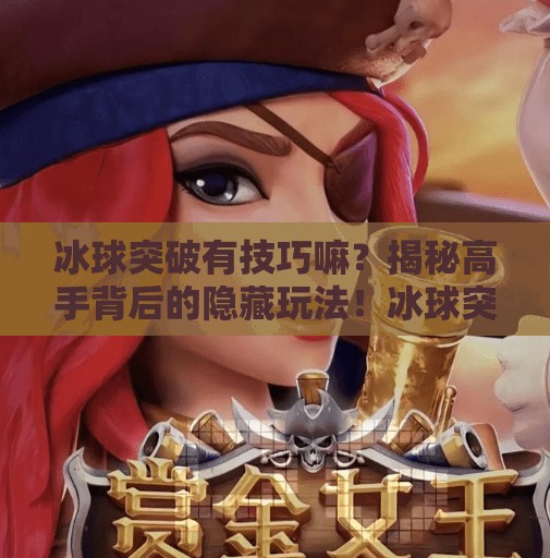 冰球突破有技巧嘛？揭秘高手背后的隐藏玩法！冰球突破有技巧嘛