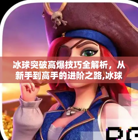 冰球突破高爆技巧全解析,从新手到高手的进阶之路,冰球突破高爆技巧 冰球突破高爆技巧全解析,从新手到高手的进阶之路,冰球突破高爆技巧