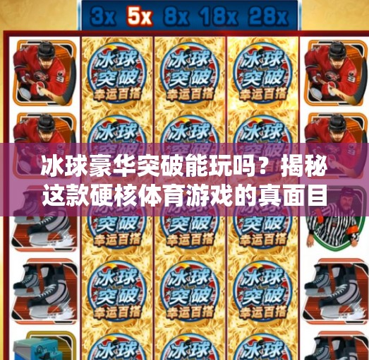 冰球豪华突破能玩吗?揭秘这款硬核体育游戏的真面目!冰球豪华突破能玩吗 冰球豪华突破能玩吗?揭秘这款硬核体育游戏的真面目!冰球豪华突破能玩吗