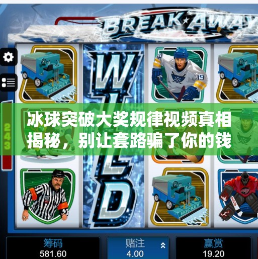 冰球突破大奖规律视频真相揭秘，别让套路骗了你的钱！冰球突破大奖规律视频