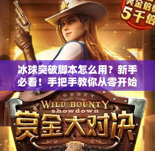 冰球突破脚本怎么用？新手必看！手把手教你从零开始玩转自动化工具,冰球突破脚本怎么用