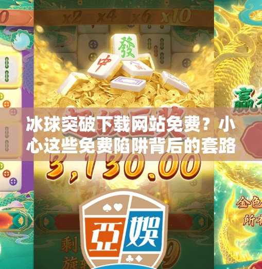 冰球突破下载网站免费？小心这些免费陷阱背后的套路！冰球突破下载网站免费