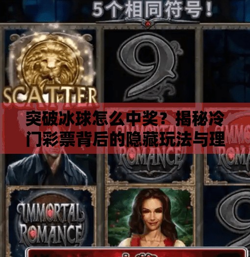突破冰球怎么中奖?揭秘冷门彩票背后的隐藏玩法与理性投注逻辑,突破冰球怎么中奖 突破冰球怎么中奖?揭秘冷门彩票背后的隐藏玩法与理性投注逻辑,突破冰球怎么中奖