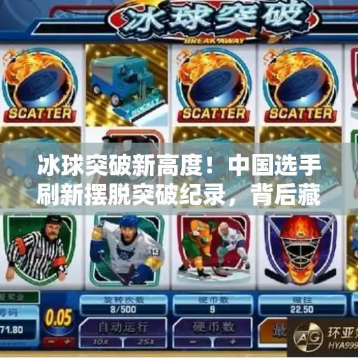 冰球突破新高度!中国选手刷新摆脱突破纪录,背后藏着怎样的热血故事?冰球摆脱突破最高纪录 冰球突破新高度!中国选手刷新摆脱突破纪录,背后藏着怎样的热血故事?冰球摆脱突破最高纪录