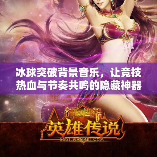 冰球突破背景音乐,让竞技热血与节奏共鸣的隐藏神器,冰球突破背景音乐 冰球突破背景音乐,让竞技热血与节奏共鸣的隐藏神器,冰球突破背景音乐