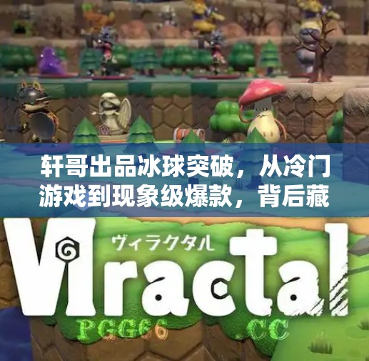 轩哥出品冰球突破,从冷门游戏到现象级爆款,背后藏着怎样的内容密码?轩哥出品冰球突破 轩哥出品冰球突破,从冷门游戏到现象级爆款,背后藏着怎样的内容密码?轩哥出品冰球突破