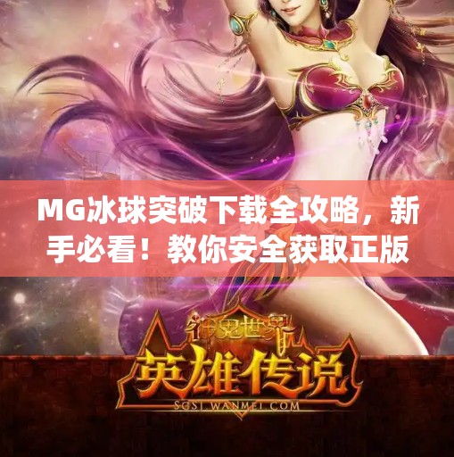MG冰球突破下载全攻略，新手必看！教你安全获取正版游戏，避开陷阱！mg冰球突破那里下载