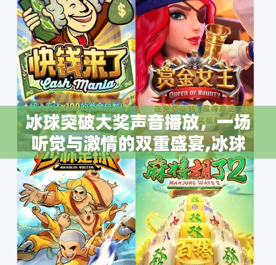冰球突破大奖声音播放,一场听觉与激情的双重盛宴,冰球突破大奖声音播放 冰球突破大奖声音播放,一场听觉与激情的双重盛宴,冰球突破大奖声音播放
