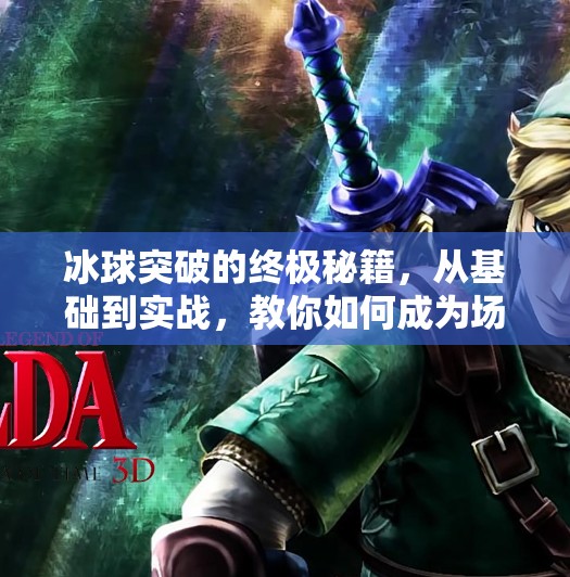 冰球突破的终极秘籍，从基础到实战，教你如何成为场上破局者,冰球突破的最好方法