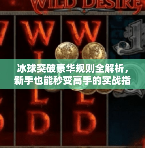 冰球突破豪华规则全解析，新手也能秒变高手的实战指南！冰球突破豪华规则讲解