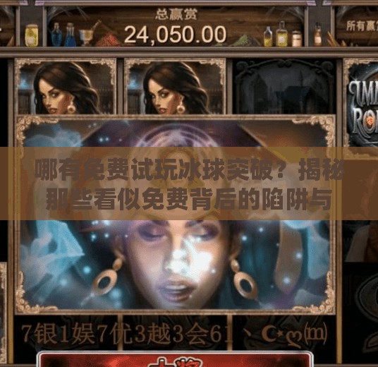 哪有免费试玩冰球突破?揭秘那些看似免费背后的陷阱与真相!哪有免费试玩冰球突破 哪有免费试玩冰球突破?揭秘那些看似免费背后的陷阱与真相!哪有免费试玩冰球突破