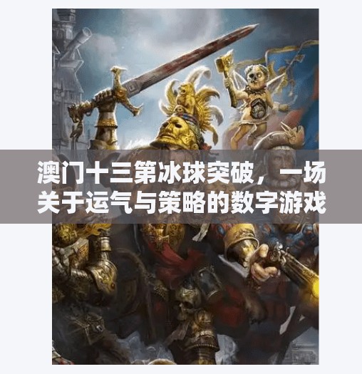 澳门十三第冰球突破,一场关于运气与策略的数字游戏迷局,澳门十三第冰球突破 澳门十三第冰球突破,一场关于运气与策略的数字游戏迷局,澳门十三第冰球突破