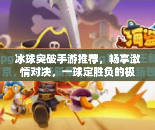 冰球突破手游推荐,畅享激情对决,一球定胜负的极致快感!冰球突破手游推荐 冰球突破手游推荐,畅享激情对决,一球定胜负的极致快感!冰球突破手游推荐