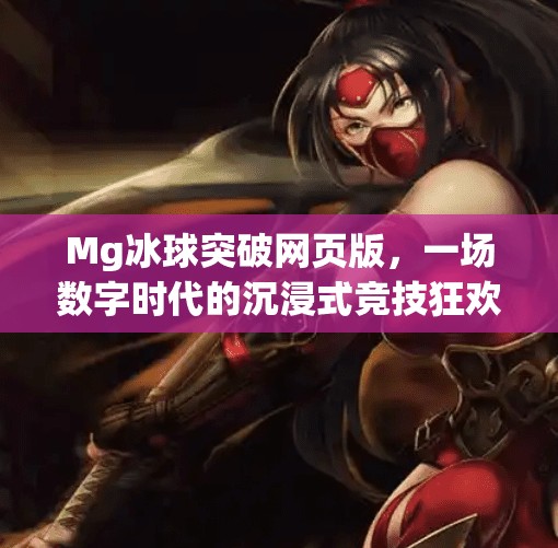 Mg冰球突破网页版，一场数字时代的沉浸式竞技狂欢,Mg冰球突破网页版