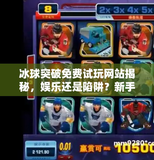 冰球突破免费试玩网站揭秘，娱乐还是陷阱？新手必看避坑指南！冰球突破免费试玩网站
