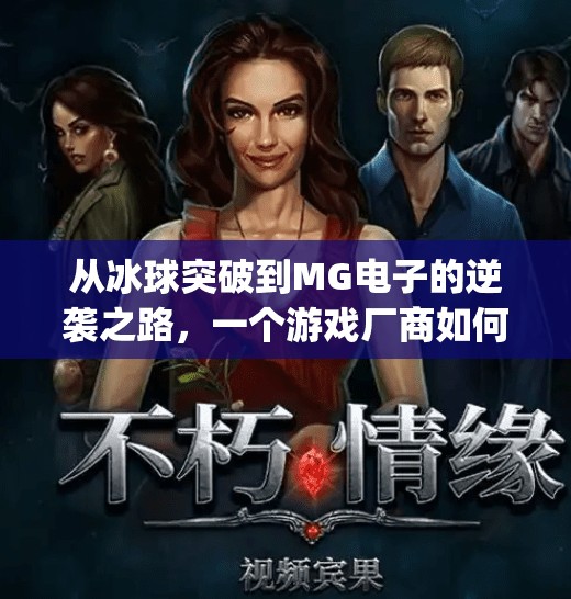 从冰球突破到MG电子的逆袭之路,一个游戏厂商如何用创新打破困局?mg电子摆脱冰球突破 从冰球突破到MG电子的逆袭之路,一个游戏厂商如何用创新打破困局?mg电子摆脱冰球突破