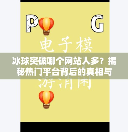 冰球突破哪个网站人多?揭秘热门平台背后的真相与避坑指南!冰球突破哪个网站人多 冰球突破哪个网站人多?揭秘热门平台背后的真相与避坑指南!冰球突破哪个网站人多