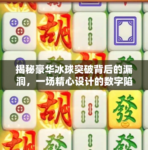 揭秘豪华冰球突破背后的漏洞,一场精心设计的数字陷阱?豪华冰球突破漏洞 揭秘豪华冰球突破背后的漏洞,一场精心设计的数字陷阱?豪华冰球突破漏洞