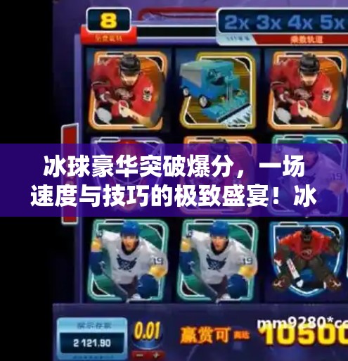 冰球豪华突破爆分,一场速度与技巧的极致盛宴!冰球豪华突破爆分 冰球豪华突破爆分,一场速度与技巧的极致盛宴!冰球豪华突破爆分