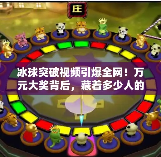 冰球突破视频引爆全网!万元大奖背后,藏着多少人的赌徒心理?冰球突破视频巨额大奖 冰球突破视频引爆全网!万元大奖背后,藏着多少人的赌徒心理?冰球突破视频巨额大奖