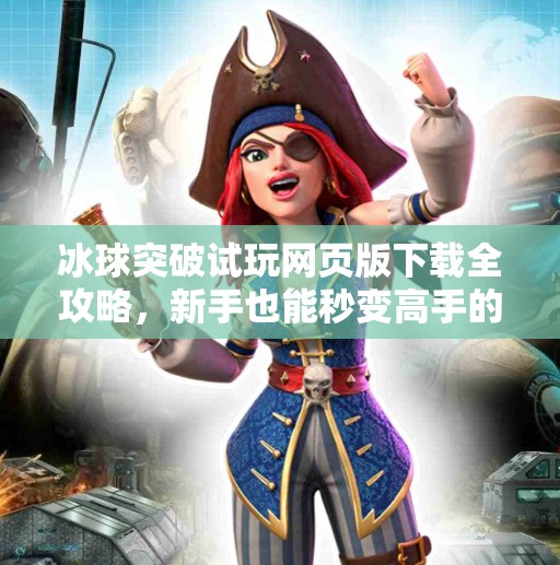 冰球突破试玩网页版下载全攻略,新手也能秒变高手的秘诀!冰球突破试玩网页版下载 冰球突破试玩网页版下载全攻略,新手也能秒变高手的秘诀!冰球突破试玩网页版下载