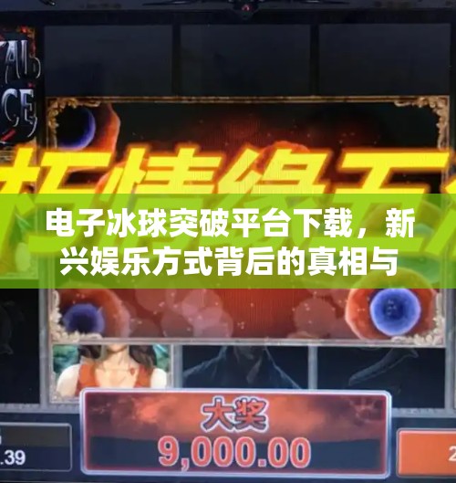 电子冰球突破平台下载，新兴娱乐方式背后的真相与风险,电子冰球突破平台下载