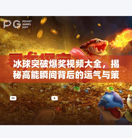 冰球突破爆奖视频大全,揭秘高能瞬间背后的运气与策略!冰球突破爆奖视频大全 冰球突破爆奖视频大全,揭秘高能瞬间背后的运气与策略!冰球突破爆奖视频大全