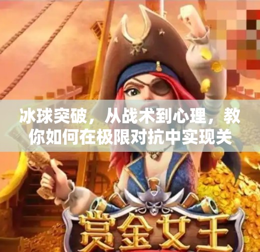 冰球突破,从战术到心理,教你如何在极限对抗中实现关键一击,冰球突破的原则和方法 冰球突破,从战术到心理,教你如何在极限对抗中实现关键一击,冰球突破的原则和方法