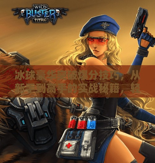 冰球豪华突破爆分技巧,从新手到高手的实战秘籍,轻松掌握制胜关键!冰球豪华突破爆分技巧 冰球豪华突破爆分技巧,从新手到高手的实战秘籍,轻松掌握制胜关键!冰球豪华突破爆分技巧