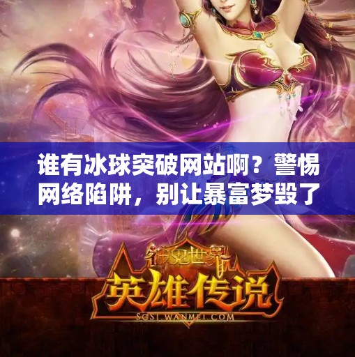 谁有冰球突破网站啊？警惕网络陷阱，别让暴富梦毁了你的钱包！谁有冰球突破网站啊视频