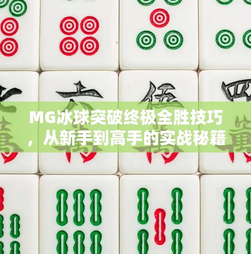 MG冰球突破终极全胜技巧，从新手到高手的实战秘籍，教你稳赢每一局！MG冰球突破终极全胜技巧