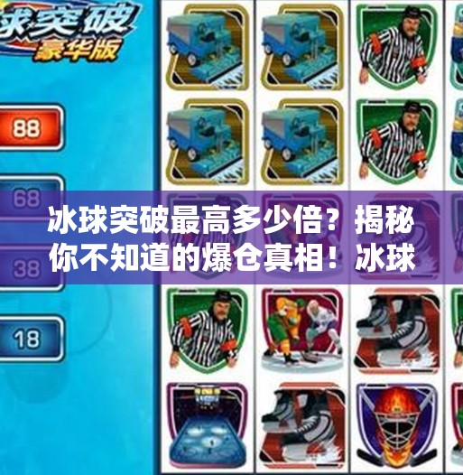 冰球突破最高多少倍?揭秘你不知道的爆仓真相!冰球突破最高多少倍 冰球突破最高多少倍?揭秘你不知道的爆仓真相!冰球突破最高多少倍